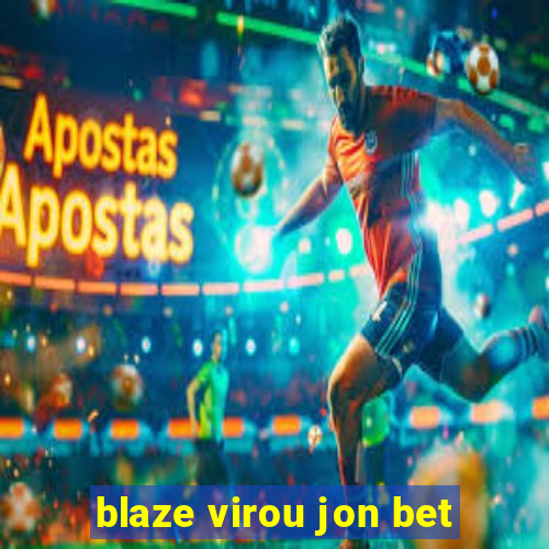 blaze virou jon bet